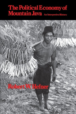 The Political Economy of Mountain Java: An Interpretive History by Hefner, Robert W.