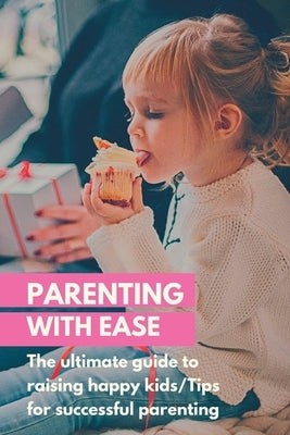 Parenting with Ease: The ultimate guide to raising happy kids/Tips for successful parenting by Starr, Mawell