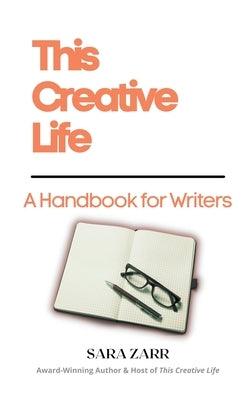This Creative Life: A Handbook for Writers by Zarr, Sara