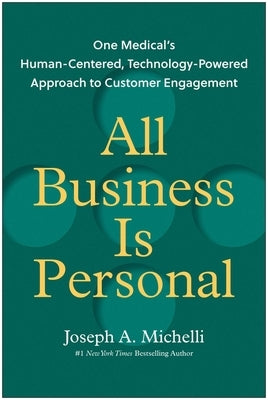 All Business Is Personal: One Medical's Human-Centered, Technology-Powered Approach to Customer Engagement by Michelli, Joseph A.