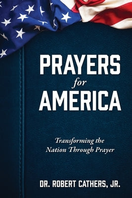 Prayers for America: Transforming the Nation Through Prayer by Cathers, Robert, Jr.
