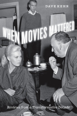 When Movies Mattered When Movies Mattered When Movies Mattered: Reviews from a Transformative Decade Reviews from a Transformative Decade Reviews from by Kehr, Dave