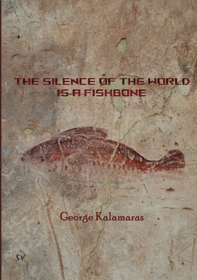 The Silence of the World Is a Fishbone by Kalamaras, George