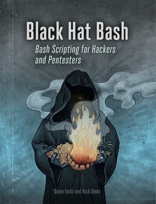Black Hat Bash: Bash Scripting for Hackers and Pentesters by Aleks, Nick
