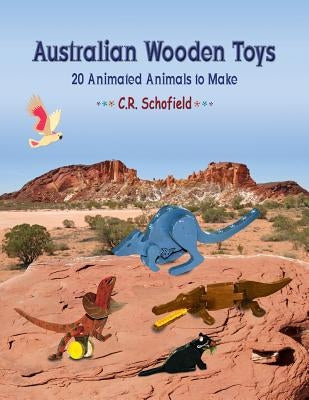 Australian Wooden Toys: 20 Animated Animals to Make by Schofield, Claire R.