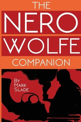 The Nero Wolfe Companion: A Guide to the Media Adaptations of Rex Stout's Creation by Slade, Mark