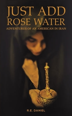 Just Add Rose Water by Daniel, R. E.