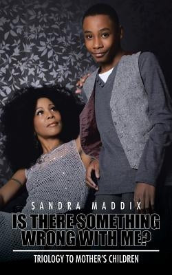 Is There Something Wrong With Me?: Triology to Mother's Children by Maddix, Sandra