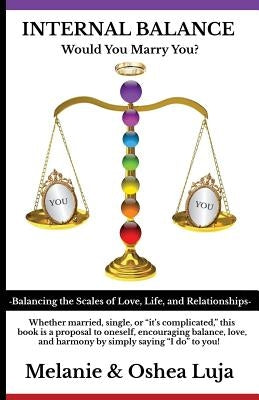 Internal Balance - Would You Marry You?: Balancing the Scales of Love, Life & Relationships by Luja, Melanie &. Oshea