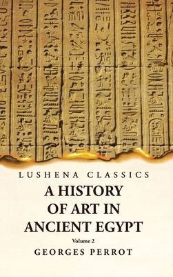 A History of Art in Ancient Egypt Volume 2 by Georges Perrot