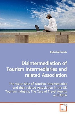 Disintermediation of Tourism Intermediaries and related Association by Ahluwalia, Daljeet