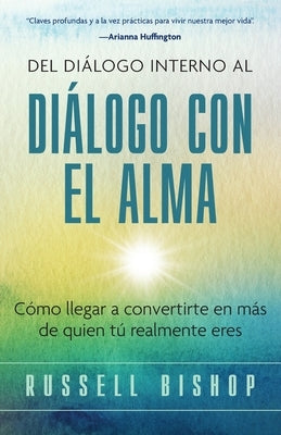 Del Diálogo Interno al Diálogo con el Alma: Cómo llegar a convertirte en más de quien tú realmente eres by Bishop, Russell