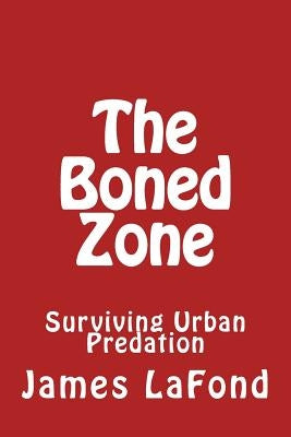 The Boned Zone: Surviving Urban Predation by LaFond, James