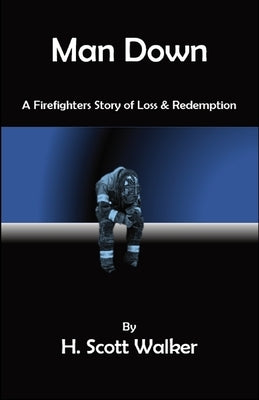 Man Down: A Firefighter's Story of Loss and Redemption by Walker, H. Scott