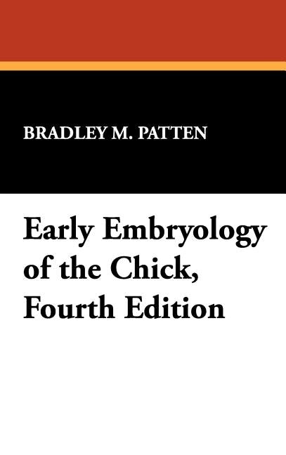 Early Embryology of the Chick, Fourth Edition by Patten, Bradley M.