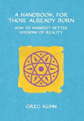 A Handbook for Those Already Born by Kuhn, Greg