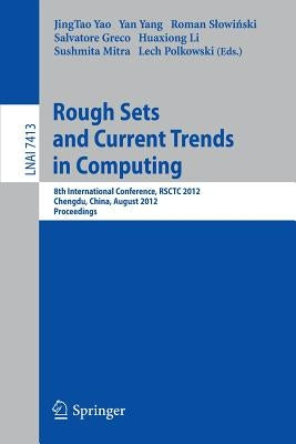 Rough Sets and Current Trends in Computing: 8th International Conference, Rsctc 2012, Chengdu, China, August 17-20, 2012.Proceedings by Yao, Jingtao