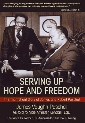 Serving Up Hope and Freedom: The Triumphant Story of James and Robert Paschal by Kendall, Mae A.