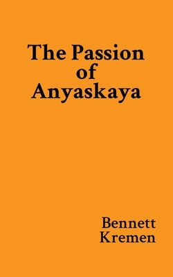The Passion of Anyaskaya by Kremen, Bennett