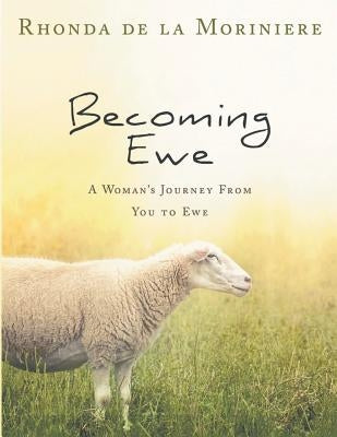 Becoming Ewe: A Woman's Journey Through Psalm 23 by Delamoriniere, Rhonda