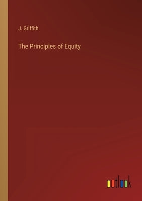 The Principles of Equity by Griffith, J.