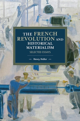 The French Revolution and Historical Materialism: Selected Essays by Heller, Henry