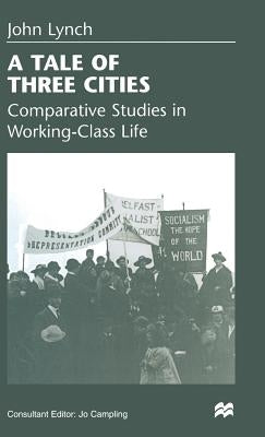 A Tale of Three Cities: Comparative Studies in Working-Class Life by Lynch, John