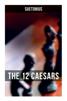 The 12 Caesars: The Lives of the Roman Emperors by Suetonius