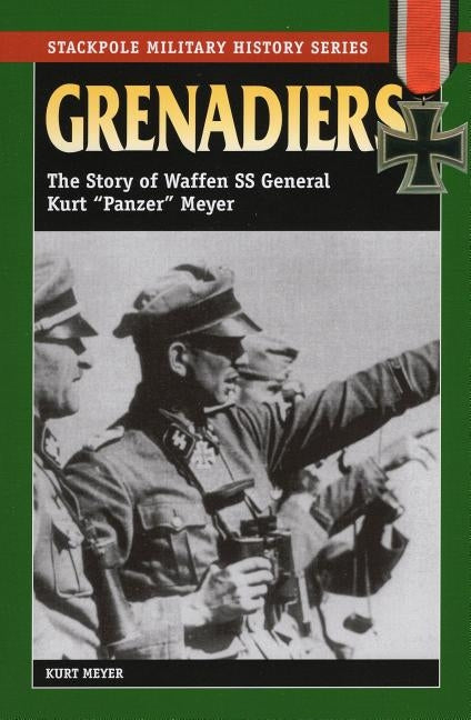 Grenadiers: The Story of Waffen SS General Kurt Panzer Meyer by Meyer, Kurt
