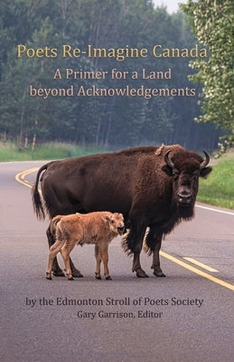 Poets Re-Imagine Canada: A Primer for a Land beyond Acknowledgements by Stroll of Poets Society, Edmonton