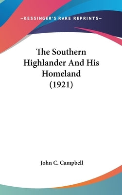 The Southern Highlander And His Homeland (1921) by Campbell, John C.