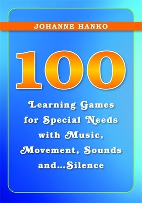100 Learning Games for Special Needs with Music, Movement, Sounds And...Silence by Hanko, Johanne