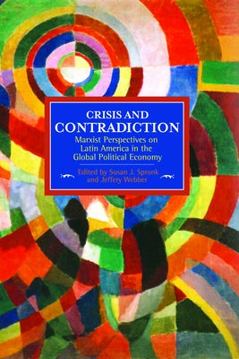 Crisis and Contradiction: Marxist Perspectives on Latin America in the Global Political Economy by Spronk, Susan J.