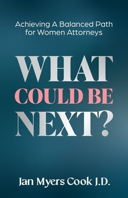 What Could Be Next?: Achieving A Balanced Path for Women Attorneys by Myers Cook, Jan