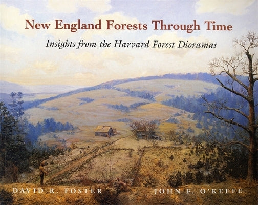 New England Forests Through Time: Insights from the Harvard Forest Dioramas by Foster, David R.