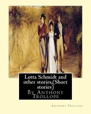 Lotta Schmidt and other stories, By Anthony Trollope (Short stories) by Trollope, Anthony