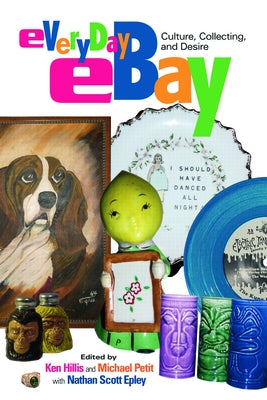 Everyday eBay: Culture, Collecting, and Desire by Hillis, Ken
