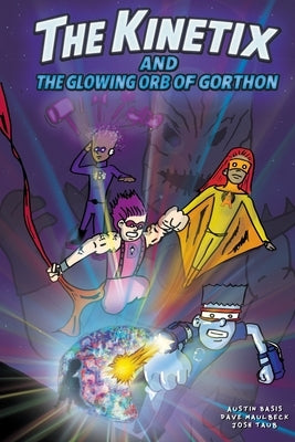The Kinetix and the Glowing Orb of Gorthon by Basis, Austin