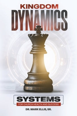 Kingdom Dynamics: Systems for Church Health and Success by Ellis, Mark