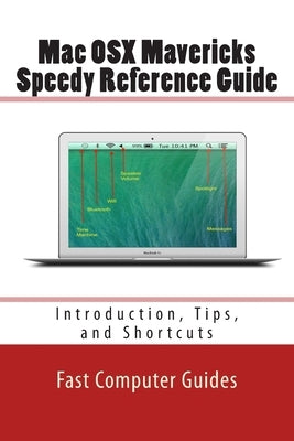 Mac OSX Mavericks Speedy Reference Guide: Introduction, Tips, and Shortcuts by Computer Guides, Fast