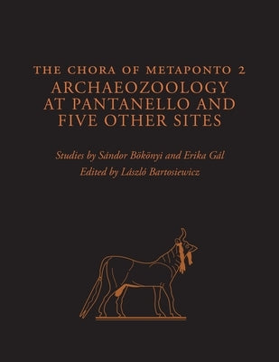 The Chora of Metaponto 2: Archaeozoology at Pantanello and Five Other Sites by Bökönyi, Sándor