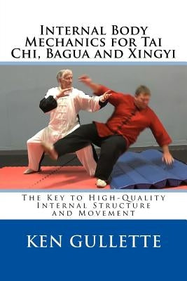 Internal Body Mechanics for Tai Chi, Bagua and Xingyi: The Key to High-Quality Internal Structure and Movement by Gullette, Nancy