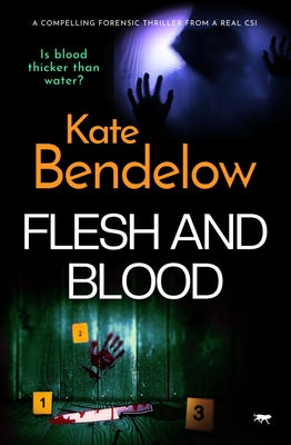 Flesh and Blood: A Compelling Thriller from a Real Csi by Bendelow, Kate