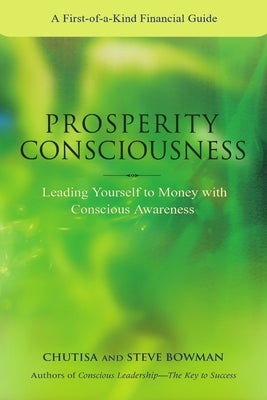 Prosperity Consciousness. Leading yourself to money with conscious awareness by Bowman, Steven