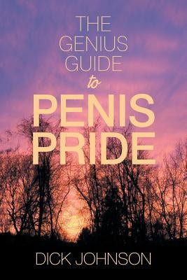 The Genius Guide to Penis Pride by Johnson, Dick