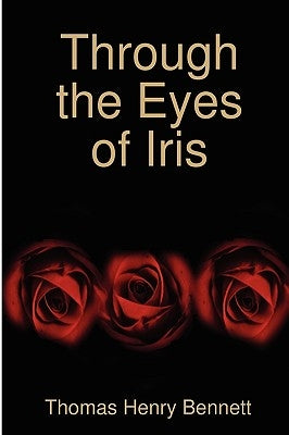 Through the Eyes of Iris by Bennett, Thomas Henry