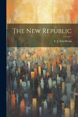 The New Republic by Schellhous, E. J.