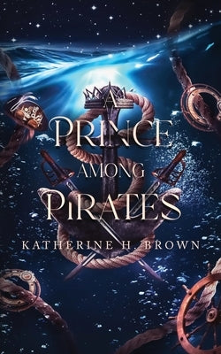 A Prince Among Pirates: A Sweet Steampunk gender-swapped Aladdin retelling by Brown, Katherine H.