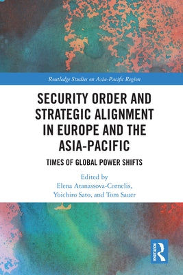Security Order and Strategic Alignment in Europe and the Asia-Pacific: Times of Global Power Shifts by Atanassova-Cornelis, Elena