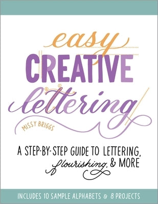 Easy Creative Lettering: A Step-By-Step Guide to Lettering, Flourishing, and More by Briggs, Missy